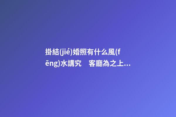 掛結(jié)婚照有什么風(fēng)水講究　客廳為之上選